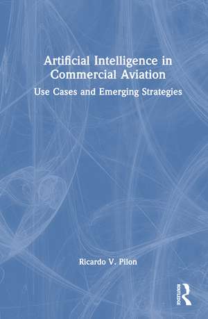 Artificial Intelligence in Commercial Aviation: Use Cases and Emerging Strategies de Ricardo V. Pilon