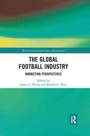 The Global Football Industry: Marketing Perspectives de James J. Zhang