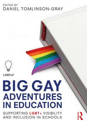 Big Gay Adventures in Education: Supporting LGBT+ Visibility and Inclusion in Schools de Daniel Tomlinson-Gray