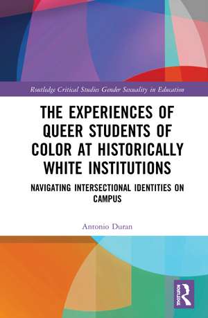 The Experiences of Queer Students of Color at Historically White Institutions: Navigating Intersectional Identities on Campus de Antonio Duran