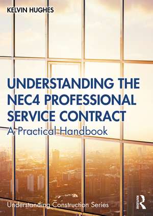 Understanding the NEC4 Professional Service Contract: A Practical Handbook de Kelvin Hughes