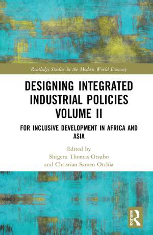 Designing Integrated Industrial Policies Volume II: For Inclusive Development in Africa and Asia de Shigeru Thomas Otsubo