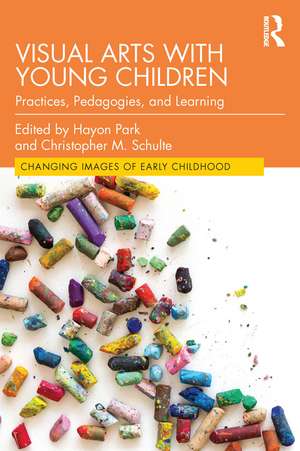 Visual Arts with Young Children: Practices, Pedagogies, and Learning de Hayon Park