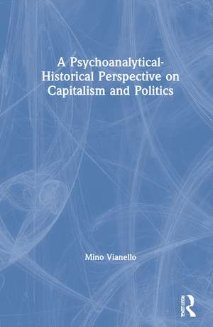 A Psychoanalytical-Historical Perspective on Capitalism and Politics de Mino Vianello