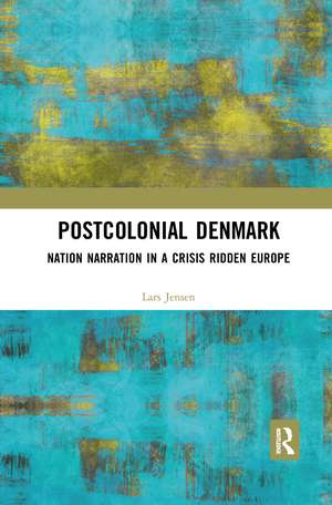 Postcolonial Denmark: Nation Narration in a Crisis Ridden Europe de Lars Jensen