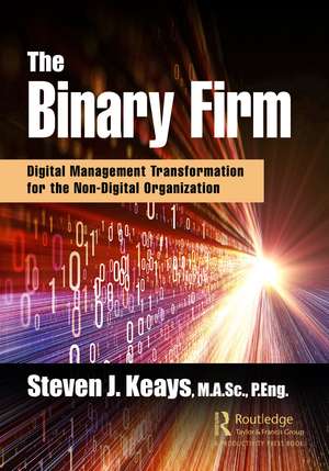 The Binary Firm: Digital Management Transformation for the Non-Digital Organization de Steven Keays