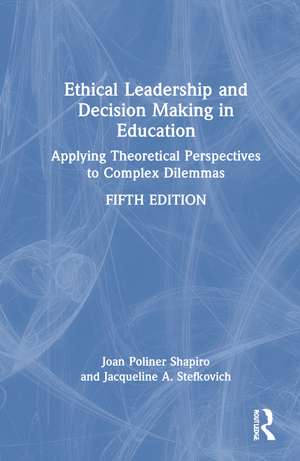 Ethical Leadership and Decision Making in Education: Applying Theoretical Perspectives to Complex Dilemmas de Joan Poliner Shapiro