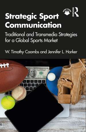 Strategic Sport Communication: Traditional and Transmedia Strategies for a Global Sports Market de W. Timothy Coombs