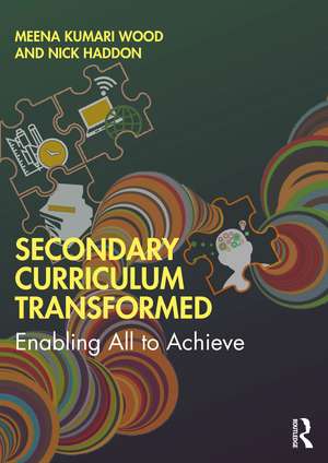 Secondary Curriculum Transformed: Enabling All to Achieve de Meena Kumari Wood