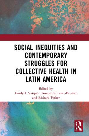 Social Inequities and Contemporary Struggles for Collective Health in Latin America de Emily E Vasquez