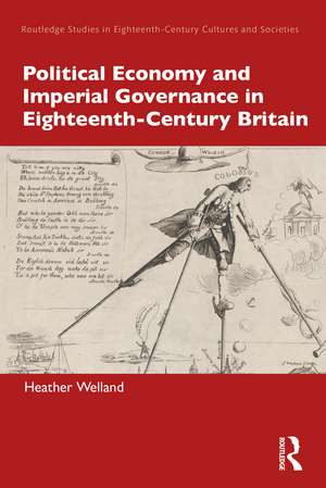 Political Economy and Imperial Governance in Eighteenth-Century Britain de Heather Welland