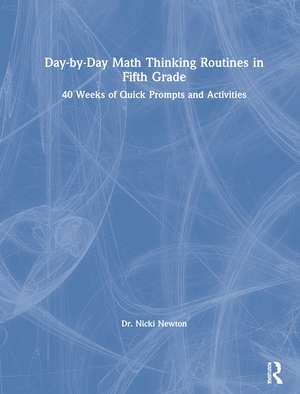 Day-by-Day Math Thinking Routines in Fifth Grade: 40 Weeks of Quick Prompts and Activities de Nicki Newton