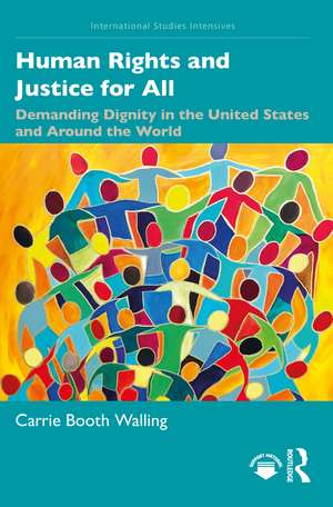 Human Rights and Justice for All: Demanding Dignity in the United States and Around the World de Carrie Walling