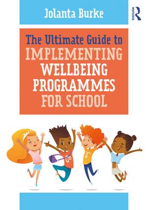 The Ultimate Guide to Implementing Wellbeing Programmes for School de Jolanta Burke