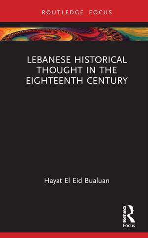 Lebanese Historical Thought in the Eighteenth Century de Hayat El Eid Bualuan