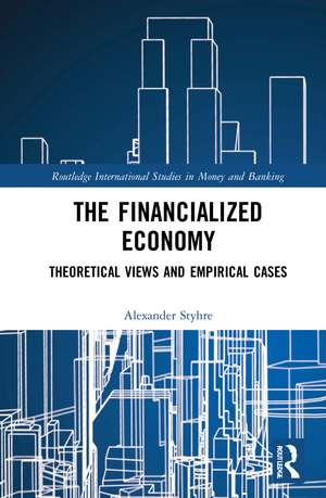 The Financialized Economy: Theoretical Views and Empirical Cases de Alexander Styhre