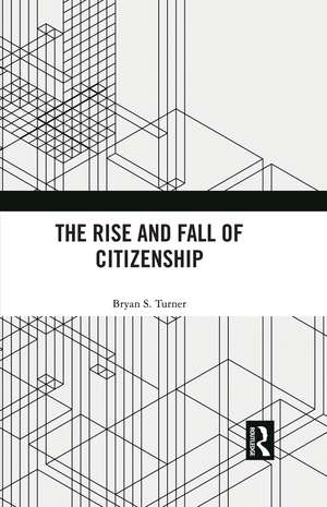 The Rise and Fall of Citizenship de Bryan S. Turner