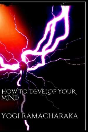 How to Develop Your Mind de Yogi Ramacharaka