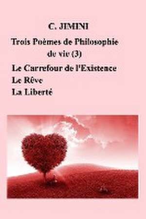 Philosophie de vie (trois poèmes) - Tome 3 de C. Jimini