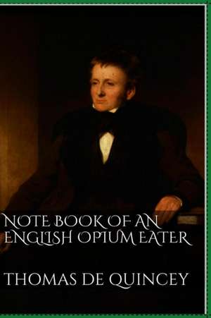 Note Book of an English Opium-Eater de Thomas De Quincey