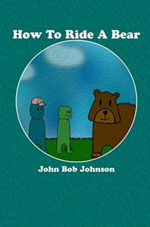 How To Ride A Bear de John Bob Johnson