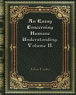 An Essay Concerning Humane Understanding. Volume II. de John Locke