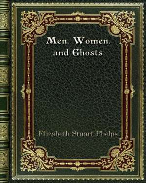 Men. Women. and Ghosts de Elizabeth Stuart Phelps