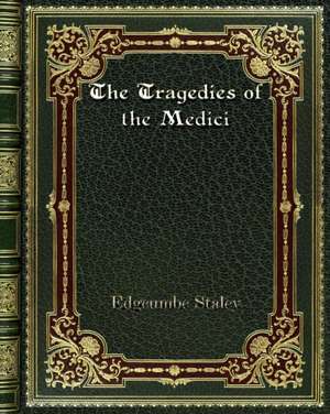 The Tragedies of the Medici de Edgcumbe Staley