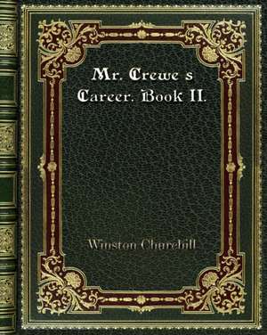 Mr. Crewe's Career. Book II. de Winston Churchill