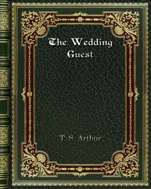 The Wedding Guest de T. S. Arthur