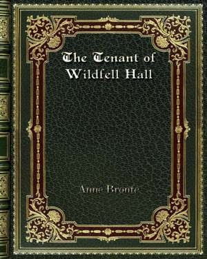 The Tenant of Wildfell Hall de Anne Bronte