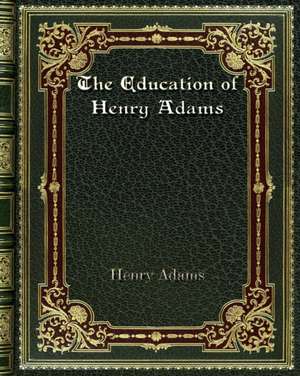 The Education of Henry Adams de Henry Adams