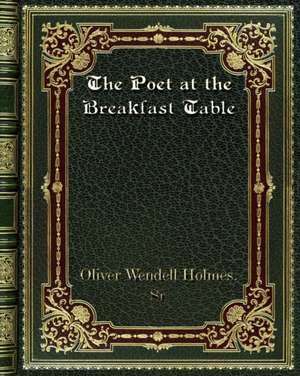 The Poet at the Breakfast Table de Oliver Wendell Holmes. Sr.