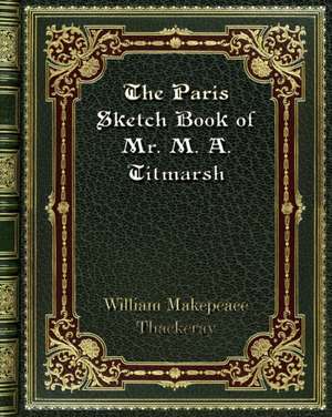 The Paris Sketch Book of Mr. M. A. Titmarsh de William Makepeace Thackeray