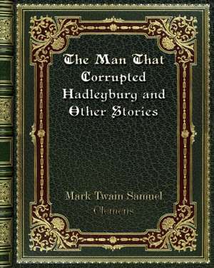 The Man That Corrupted Hadleyburg and Other Stories de Mark Twain Samuel Clemens