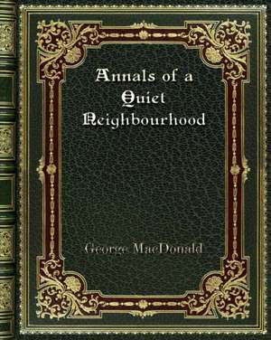 Annals of a Quiet Neighbourhood de George Macdonald