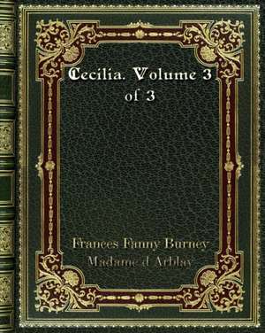 Cecilia. Volume 3 of 3 de Fanny Burney Madame d Arblay