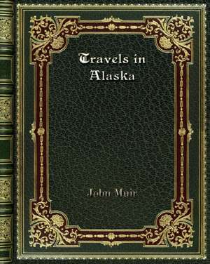 Travels in Alaska de John Muir