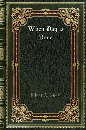 When Day is Done de Edgar A. Guest