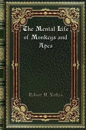 The Mental Life of Monkeys and Apes de Robert M. Yerkes