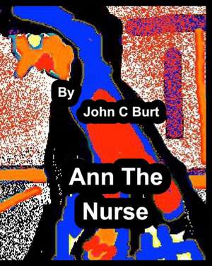 Ann The Nurse. de John C Burt.