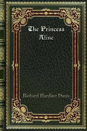 The Princess Aline de Richard Harding Davis