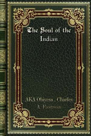 The Soul of the Indian de Ohiyesa . Charles A. Eastman