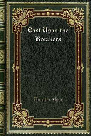 Cast Upon the Breakers de Horatio Alger