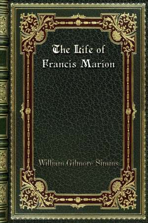 The Life of Francis Marion de William Gilmore Simms