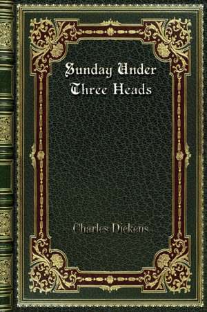 Sunday Under Three Heads de Charles Dickens
