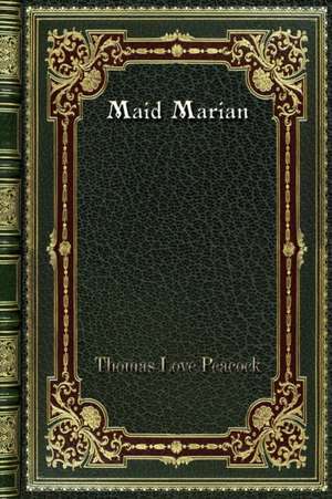 Maid Marian de Thomas Love Peacock