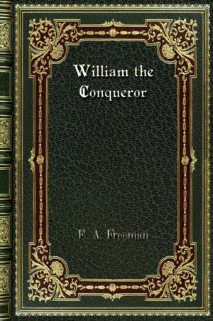William the Conqueror de E. A. Freeman