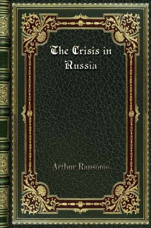 The Crisis in Russia de Arthur Ransome