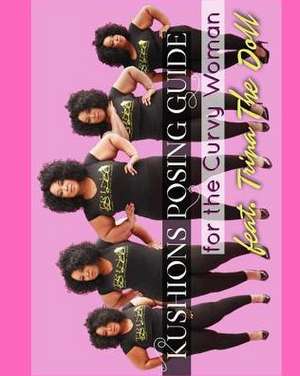 Kushions Posing Guide For The Curvy Girl . Featuring Trina the Doll de Angel Taylor